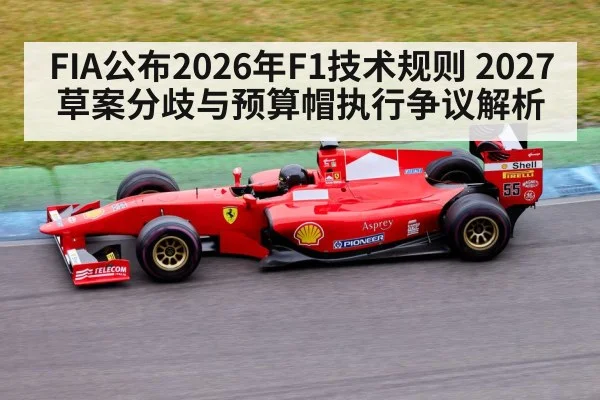FIA公布2026年F1技术规则 2027草案分歧与预算帽执行争议解析